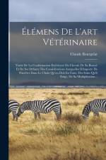 Élémens De L'art Vétérinaire: Traité De La Conformation Extérieure Du Cheval; De Sa Beauté Et De Ses Défauts; Des Considérations Auxquelles Il Impor af Claude Bourgelat