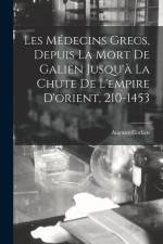 Les Médecins Grecs, Depuis La Mort De Galien Jusqu'à La Chute De L'empire D'orient, 210-1453 af Auguste Corlieu