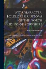 Wit, Character, Folklore & Customs of the North Riding of Yorkshire: With a Glossary of Over 4,000 Words and Idioms Now in Use af Richard Blakeborough