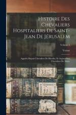 Histoire Des Chevaliers Hospitaliers De Saint-Jean De Jérusalem: Appelés Depuis Chevaliers De Rhodes, Et Aujourd'hui Chevaliers De Malte; Volume 1 af Vertot