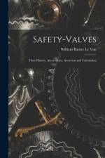 Safety-Valves: Their History, Antecedents, Invention and Calculation af William Barnet le Van