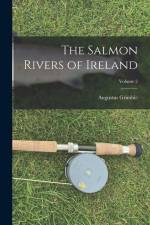 The Salmon Rivers of Ireland; Volume 2 af Augustus Grimble