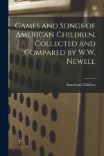 Games and Songs of American Children, Collected and Compared by W.W. Newell af American Children