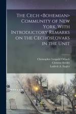 The Cech Community of New York, With Introductory Remarks on the Cechoslovaks in the Unit af Thomas Capek
