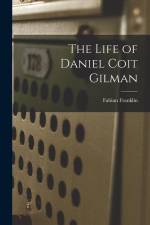 The Life of Daniel Coit Gilman af Fabian Franklin