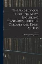 The Flags of our Fighting Army, Including Standards, Guidons, Colours and Drum Banners af Stanley Currie Johnson