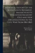 Memorial History of the Seventeenth Regiment, Massachusetts Volunteer Infantry (old and new Organizations) in the Civil War From 1861-1865 af Thomas Kirwan