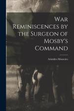 War Reminiscences by the Surgeon of Mosby's Command af Aristides Monteiro