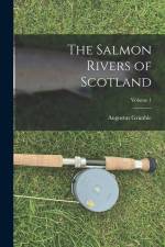 The Salmon Rivers of Scotland; Volume 1 af Augustus Grimble