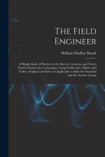 The Field Engineer: A Handy Book of Practice in the Survey, Location, and Track-Work of Railroads; Containing a Large Collection of Rules af William Findlay Shunk