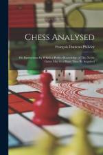 Chess Analysed; Or, Instructions by Which a Perfect Knowledge of This Noble Game May in a Short Time Be Acquired af Francois Danican Philidor