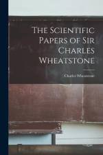 The Scientific Papers of Sir Charles Wheatstone af Charles Wheatstone