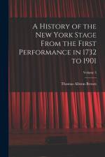 A History of the New York Stage From the First Performance in 1732 to 1901; Volume 3 af Thomas Allston Brown