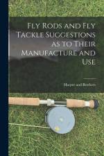 Fly Rods and Fly Tackle Suggestions as to Their Manufacture and Use af Harper And Brothers