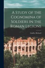 A Study of the Cognomina of Soldiers in the Roman Legions af Lindley Richard Dean