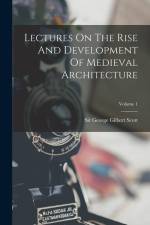 Lectures On The Rise And Development Of Medieval Architecture; Volume 1 af George Gilbert Scott