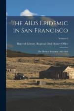 The AIDS Epidemic in San Francisco: The Medical Response 1981-1984; Volume 6