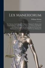 Lex Maneriorum: Or, The Law And Customs Of England, Relating To Manors And Lords Of Manors, Their Stewards, Deputies, Tenants, And Oth af William Nelson