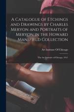 A Catalogue of Etchings and Drawings by Charles Meryon and Portraits of Meryon in the Howard Mansfield Collection; the Art Institute of Chicago, 1911 af Art Institute of Chicago
