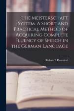The Meisterschaft System. A Short and Practical Method of Acquiring Complete Fluency of Speech in the German Language af Richard S. Rosenthal