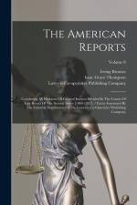The American Reports: Containing All Decisions Of General Interest Decided In The Courts Of Last Resort Of The Several States [1869-1887]. /