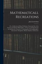 Mathematicall Recreations: Or, a Collection of Many Problemes, Extracted Out of the Ancient and Modern Philosophers, As Secrets and Experiments i af Jean Leurechon