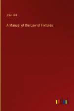 A Manual of the Law of Fixtures af John Hill