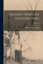 Indian Tribes of Eastern Peru; Volume 10 af William Curtis Farabee