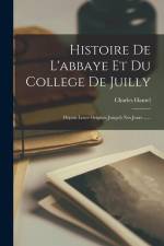 Histoire De L'abbaye Et Du College De Juilly: Depuis Leurs Origines Jusqu'à Nos Jours ...... af Charles Hamel