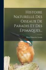 Histoire Naturelle Des Oiseaux De Paradis Et Des Épimaques... af Rene Primevere Lesson