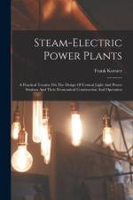 Steam-electric Power Plants: A Practical Treatise On The Design Of Central Light And Power Stations And Their Economical Construction And Operation af Frank Koester