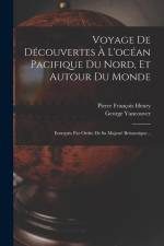 Voyage De Découvertes À L'océan Pacifique Du Nord, Et Autour Du Monde: Entrepris Par Ordre De Sa Majesté Britannique... af George Vancouver