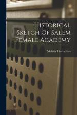 Historical Sketch Of Salem Female Academy af Adelaide Lisetta Fries