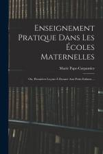 Enseignement Pratique Dans Les Écoles Maternelles; Ou, Premières Leçons À Donner Aux Petits Enfants ...