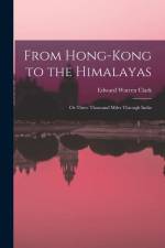 From Hong-Kong to the Himalayas: Or Three Thousand Miles Through India af Edward Warren Clark