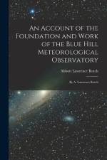 An Account of the Foundation and Work of the Blue Hill Meteorological Observatory: By A. Lawrence Rotch af Abbott Lawrence Rotch