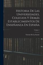 Historia De Las Universidades, Colegios Y Demás Establecimientos De Enseñanza En España; Volume 1 af Vicente De La Fuente
