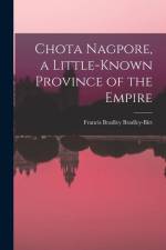 Chota Nagpore, a Little-known Province of the Empire af Francis Bradley Bradley-Birt