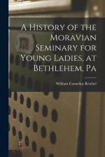 A History of the Moravian Seminary for Young Ladies, at Bethlehem, Pa af William Cornelius Reichel