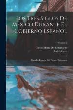 Los Tres Siglos De Mexico Durante El Gobierno Español: Hasta La Entrada Del Ejército Trigarante; Volume 2 af Carlos Maria De Bustamante