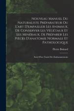 Nouveau Manuel Du Naturaliste Préparateur Ou L'art D'empailler Les Animaux, De Conserver Les Végétaux Et Les Minéraux, De Préparer Les Pièces D'anatom af Pierre Boitard
