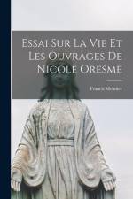 Essai Sur La Vie Et Les Ouvrages De Nicole Oresme af Francis Meunier