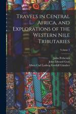 Travels in Central Africa, and Explorations of the Western Nile Tributaries; Volume 1 af John Edward Gray