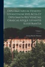 Diplomatarium Veneto-Levantinum Sive Acta Et Diplomata Res Venetas, Graecas Atque Levantis Illustrantia; Volume 2 af Georg Martin Thomas