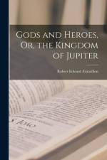 Gods and Heroes, Or, the Kingdom of Jupiter af Robert Edward Francillon