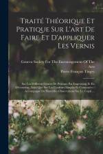 Traité Théorique Et Pratique Sur L'art De Faire Et D'appliquer Les Vernis: Sur Les Différens Genres De Peinture Par Impression Et En Décoration, Ainsi af Pierre Francois Tingry