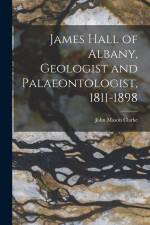 James Hall of Albany, Geologist and Palaeontologist, 1811-1898 af John Mason Clarke