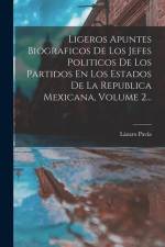 Ligeros Apuntes Biograficos De Los Jefes Politicos De Los Partidos En Los Estados De La Republica Mexicana, Volume 2... af Lazaro Pavia
