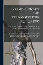 Parental Rights and Responsibilities Act of 1995: Hearing Before the Subcommittee on the Constitution of the Committee on the Judiciary, House of Repr af United States Congress House Commi