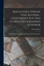 Magalhâes-Strasse Und Austral-Continent Auf Den Globen Des Johannes Schöner: Beiträge Zur Geschichte Der Erdkunde Im Xvi. Jahrhundert af Franz Wieser
